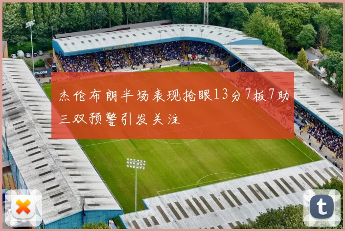 杰伦布朗半场表现抢眼13分7板7助三双预警引发关注